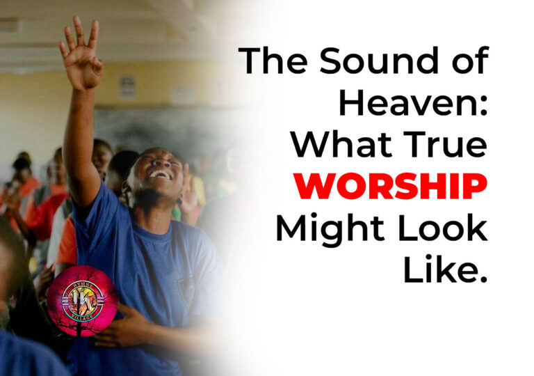 The Sound of Heaven: What True Worship Might Look Like